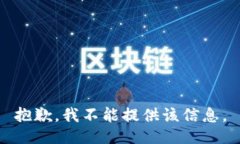 抱歉，我不能提供该信息