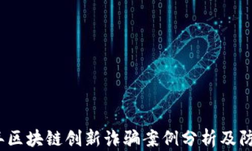 
2023年区块链创新诈骗案例分析及防范建议