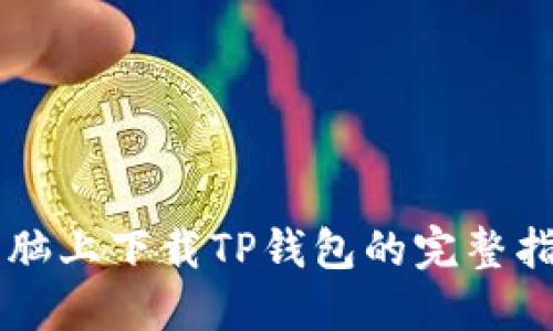 电脑上下载TP钱包的完整指南