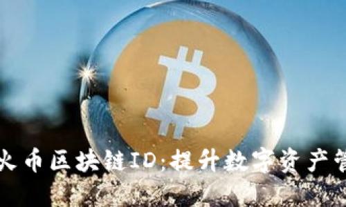 深入了解火币区块链ID：提升数字资产管理的利器