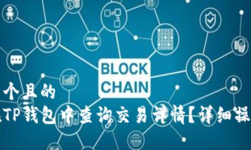 思考一个且的  
如何在TP钱包中查询交易详情？详细操作指南