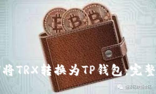 如何将TRX转换为TP钱包：完整指南
