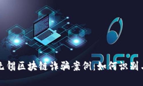 揭示无锡区块链诈骗案例：如何识别与防范