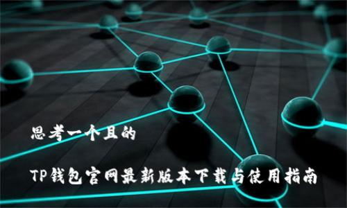 思考一个且的

TP钱包官网最新版本下载与使用指南