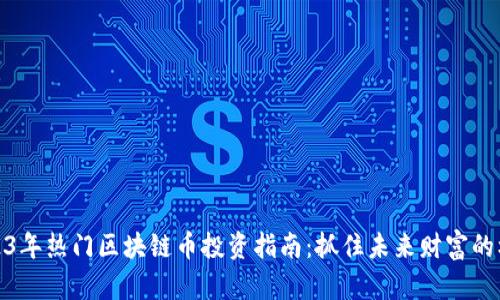 2023年热门区块链币投资指南：抓住未来财富的机遇