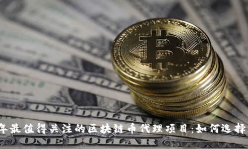 2019年最值得关注的区块链币代理项目：如何选择与投资