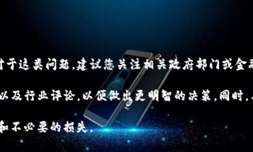 关于TP钱包是否被国家认定为诈骗软件的具体信息没有明确的官方公告。对于这类问题，建议您关注相关政府部门或金融监管机构的官方消息和公告。

如果您有任何关于TP钱包的疑问，建议您详细了解它的使用条款、用户反馈以及行业评论，以便做出更明智的决策。同时，与可信赖的金融顾问或法律专家进行咨询也能帮助您更好地规避潜在风险。

在使用任何钱包或金融工具时，保持警惕和熟悉其背景，能够有效预防诈骗和不必要的损失。