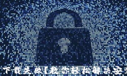 
TP钱包下载失败？教你轻松解决安装问题！