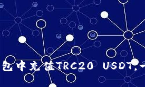 详解：如何在TP钱包中充值TRC20 USDT，一步一步轻松搞定