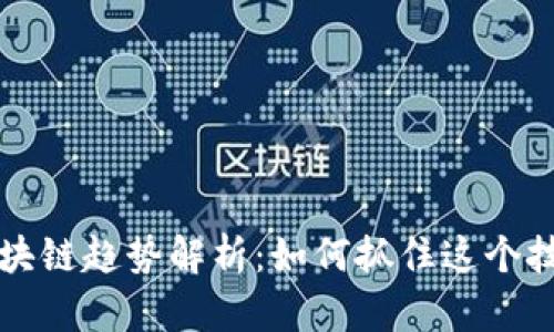 2023年SCE区块链趋势解析：如何抓住这个技术革命的机遇