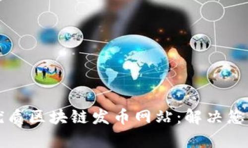 如何选择优质区块链发币网站：解决您的创业痛点