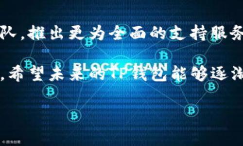 TP钱包作为一种新兴的数字货币钱包，近年来在区块链和加密资产管理的领域中受到了许多用户的欢迎。然而，用户在使用过程中往往会遇到各种问题，其中一个常见的疑问就是“TP钱包没有客服吗？”这个问题不只是关于客服的存在与否，还涉及到用户在使用数字钱包时的安全感和信任感。为了更好地解答这个疑问，我们将从多个角度进行探讨。

一、TP钱包的客服现状
首先，我们需要了解TP钱包在客服方面的现状。与传统金融机构不同，许多数字货币钱包在客服支持上并没有设立一个专门的、24小时在线的客服团队。TP钱包同样采取了这样的模式，用户在遇到问题时，往往不能通过电话或在线聊天的方式获取及时帮助。这种操作模式让很多初次接触数字货币的用户感到迷茫和不安，他们会担心在交易中遇到问题该如何解决。

二、TP钱包的用户支持渠道
尽管TP钱包没有传统意义上的客服团队，但这并不代表用户在遇到问题时就没有任何支持渠道。TP钱包提供了以下几种解决方案：

1. **官方文档和FAQ**  
   TP钱包官网上提供了一系列的使用指南和常见问题解答（FAQ），用户可以通过这些文档了解常见的操作流程、问题解决方案以及钱包的使用规则。这些资料虽然不是实时的，但在一定程度上可以帮助用户在遇到问题时找到解答。

2. **社区支持**  
   TP钱包的用户社区也是一个重要的支持渠道，用户可以在社区中询问其他用户的问题，分享自己的使用经验。虽然这种方式的响应时间较长，但用户可以通过或许更多元的视角来获得答案。

3. **社交媒体平台**  
   TP钱包在一些社交媒体平台上也有官方账号，用户可以通过这些平台获取最新的动态和公告。在某些情况下，用户也可以通过私信或者评论的方式与TP钱包团队取得联系，尽管这种方式的回复时间和准确性可能存在变数。

三、用户对客服的期待
用户对于客服的期待通常是非常高的，尤其是在涉及到金融交易和个人资产安全的情况下。很多用户希望能有一个专门的客服团队来及时处理他们的问题，特别是在遇到交易失败、钱包功能异常等问题时，能够获得快速的解答和解决方案。

四、数字钱包与传统金融的比较
与传统银行相比，数字钱包的客服支持显得较为薄弱这是由于以下几个原因：

1. **行业的快速变化**  
   数字货币行业发展迅猛，新技术和新平台层出不穷，许多钱包在研发和更新中可能会暂时忽略客服支持的投入。这就导致了一些用户在使用过程中感到迷茫，无法及时获取服务支持。

2. **费用与运营成本**  
   相较于传统金融机构，数字钱包的运营成本相对较低，但这也意味着它们在客服方面的投入往往不足。为了降低运营成本，很多数字钱包选择更为简约的用户服务模式，这可能会影响到用户的使用体验。

五、用户如何自我解决问题
尽管没有专门客服的支持，用户仍然可以通过一些方法自我解决常见问题：

1. **查阅官方网站**  
   用户可以在TP钱包的官网上查找相关信息，通过官方发布的文档和介绍，了解钱包的基本功能和常见问题的解决方法。

2. **参与社区讨论**  
   加入TP钱包的用户社区，与其他用户互动，参与讨论。这不仅能快速解决问题，还能扩展用户的知识群体，提升使用钱包的信心。

3. **教程视频和网络资源**  
   在YouTube等平台上，有许多关于TP钱包的使用教程视频，用户可以搜索相关内容进行观看，帮助他们更好地理解钱包的各种功能。

六、未来的客服可能性
随着数字货币市场的不断发展和扩大，越来越多的用户开始使用数字钱包。在这种背景下，钱包的客服支持也有可能迎来新的变革。未来，TP钱包也许会考虑增加客服团队，推出更为全面的支持服务，以满足用户日益增长的需求。

总之，虽然TP钱包目前没有专门的客服团队，但这并不代表用户在使用过程中完全没有帮助。借助官方网站、用户社区和社交媒体等渠道，用户依然可以获得帮助和支持。希望未来的TP钱包能够逐渐其客服服务，为更多的用户带来更加优质的使用体验。

divTP钱包：解决用户疑问与问题的支持挑战