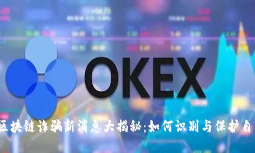 2023年区块链诈骗新消息大揭秘：如何识别与保护自己的资产