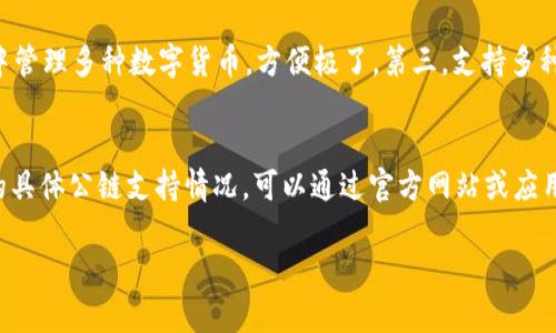 TP钱包（TokenPocket）是一种多链数字货币钱包，用户可以管理多种区块链资产。TP钱包因其用户友好的界面和丰富的功能，逐渐成为许多数字货币用户的首选。

TP钱包公链的定义和作用
公链是指一种开放的区块链，任何人都可以参与其中，不需要通过任何特定的许可。这种特性使得公链能够实现去中心化的交易和智能合约功能，成为了当前区块链技术的主要应用之一。TP钱包作为一个支持多链的钱包，致力于为用户提供一个安全、方便的资产管理工具。

TP钱包支持的公链类型
TP钱包支持以太坊（Ethereum）、波场（TRON）、EOS、币安智能链（Binance Smart Chain）等多条公链。这些公链各自有其独特的生态和社区，能够提供不同的应用场景和服务。用户可以通过TP钱包在这些公链上进行资产的管理和交易。

如何找到TP钱包支持的公链
要了解TP钱包支持哪些公链，最直接的方法就是访问TP钱包的官方网站或其官方社交媒体平台。通常，在这些平台上会有详细的信息和更新，帮助用户了解最新的公链支持情况。同时，TP钱包的应用界面也会提供相关的帮助文档，用户可以按需查找。

使用TP钱包公链的优势
第一，安全性高。TP钱包采用了多层加密技术，确保用户的私钥和资产安全。第二，方便性强。用户可以在一个钱包中管理多种数字货币，方便极了。第三，支持多种应用。TP钱包与众多去中心化应用（DApp）相连，用户可以轻松访问各类DeFi、NFT等服务。

总结
TP钱包作为一个多链数字货币钱包，支持多种公链，用户可以方便地在不同的区块链上管理资产。要了解TP钱包的具体公链支持情况，可以通过官方网站或应用内的帮助文档获取最新信息。 

希望上述信息能够帮助您更好地了解TP钱包。如果您还有其他相关问题，欢迎继续询问！