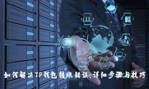 如何解决TP钱包转账错误：详细步骤与技巧