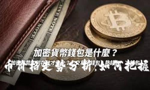 区块链布币价格走势分析：如何把握投资机会