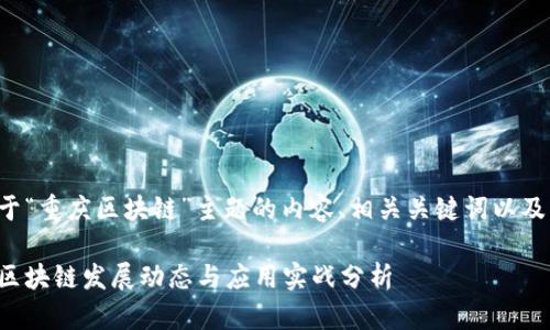 以下是关于“重庆区块链”主题的内容、相关关键词以及大纲设计：

最新重庆区块链发展动态与应用实战分析