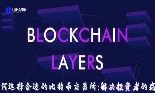 
如何选择合适的比特币交易所：解决投资者的痛点
