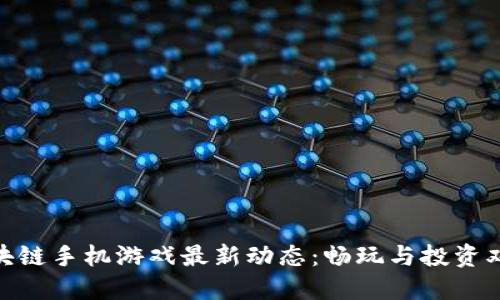 探索区块链手机游戏最新动态：畅玩与投资双重体验