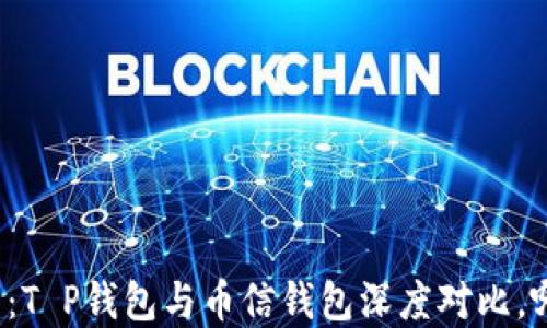 
玩转数字货币：T P钱包与币信钱包深度对比，哪个更适合你？