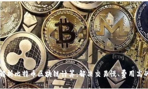 深入解析比特币区块链计算：解决交易慢、费用高的痛点