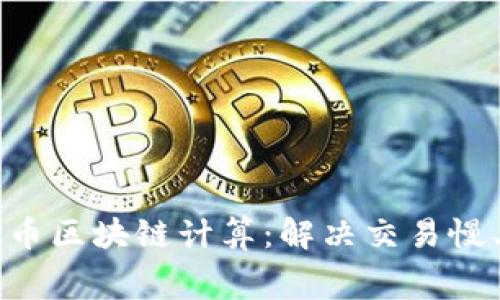 深入解析比特币区块链计算：解决交易慢、费用高的痛点