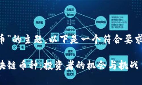 关于“现在区块链什么币”的主题，以下是一个符合要求的、关键词和内容大纲。

2023年最具潜力的区块链币种：投资者的机会与挑战