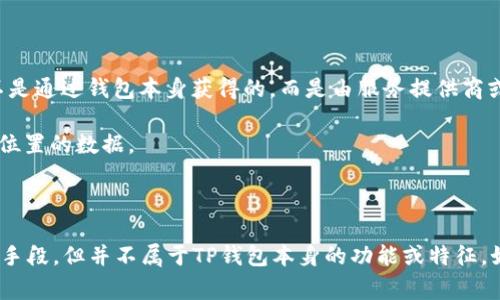 根据您的问题，似乎您想了解使用TP钱包（也就是某种加密货币钱包）时，是否可以通过其信息追溯到具体的省市。一般来说，TP钱包这样的加密货币钱包是基于区块链技术的，通常不直接显示用户的地理位置。区块链的交易是匿名的，主要通过公钥和地址进行标识，而不会关联到具体的个人信息或地理位置。

然而，一些重要的信息如下：

1. **钱包地址**：钱包地址是公开的，任何人都可以查看地址上的交易记录，但这些记录不会显示是哪个省市的用户。
   
2. **IP地址**：在使用TP钱包进行在线交易时，可能会通过网络获取到用户的IP地址，这可能能透露出用户的大致位置，但这通常不是通过钱包本身获得的，而是由服务提供商或网络服务提供商追踪的。

3. **交易记录**：只有通过钱包的使用记录或某些中心化交易所上，用户在创建账户时填写的相关个人信息，才可能隐含部分地理位置的数据。

4. **隐私保护**：大多数加密货币倡导匿名和隐私保护，因此钱包通常设计上会防止透露用户的位置信息。

总的来说，使用TP钱包本身不会轻易显示用户的省市信息，用户的隐私在这些工具中得到了一定的保护，如需详细定位，可能需其他手段，但并不属于TP钱包本身的功能或特征。如果还有其他具体问题，欢迎继续提问！