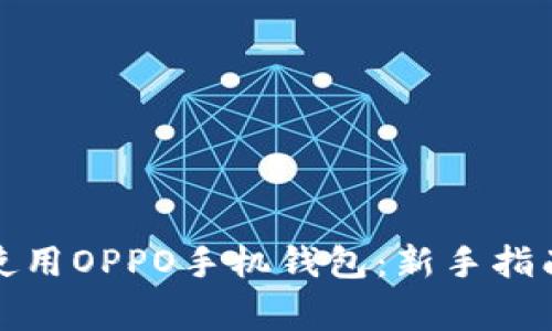 如何轻松下载并使用OPPO手机钱包：新手指南与常见问题解答