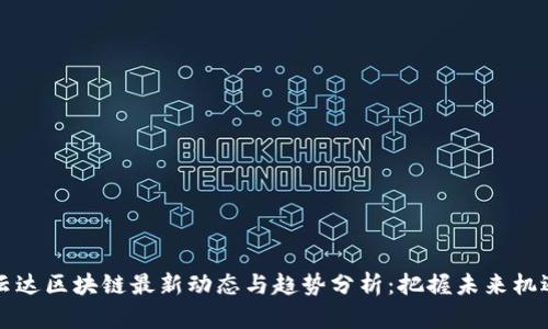 云达区块链最新动态与趋势分析：把握未来机遇