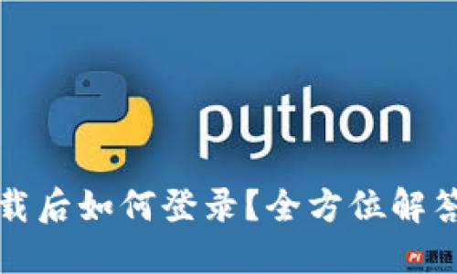 TP钱包下载后如何登录？全方位解答你的疑问