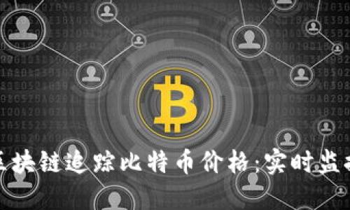 如何通过区块链追踪比特币价格：实时监控你的投资