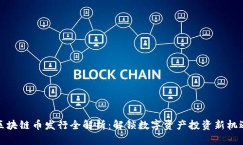 区块链币发行全解析：解锁数字资产投资新机遇