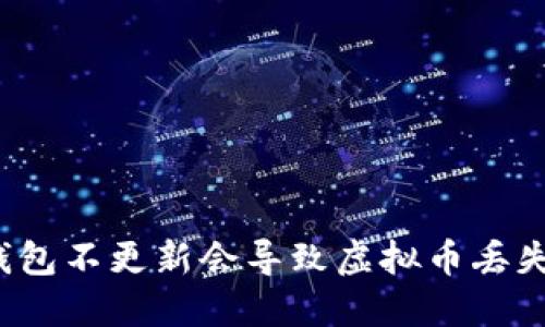 TP钱包不更新会导致虚拟币丢失吗？