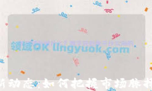 
币安区块链最新动态：如何把握市场脉搏，抓住投资机会