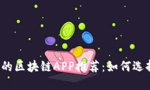 2023年最新上线的区块链APP推荐：如何选择最适合你的应用