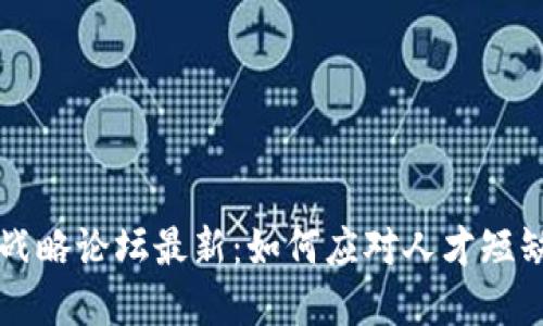 区块链人才战略论坛最新：如何应对人才短缺与市场需求