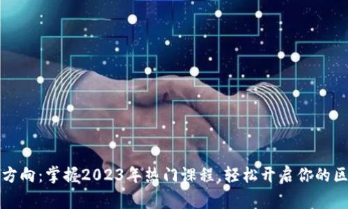 区块链创业新方向：掌握2023年热门课程，轻松开启你的区块链事业之路