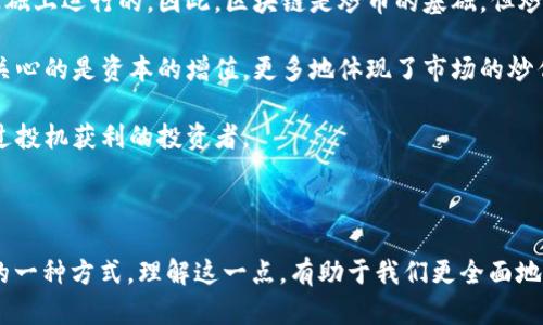 区块链技术与炒币（即加密货币投机）确实不是完全等同的概念。它们之间有着重要的区别，下面我会详细解释这两者的关系及其不同之处。

### 区块链技术概述

区块链是一种分布式的数据库技术，它的核心特点是去中心化和不可篡改。通过一种称为“共识机制”的方法，区块链能够确保所有交易在各个节点上的一致性。这种技术不仅仅限于金融领域，还可以应用于供应链管理、医疗记录、身份验证等多个领域。

### 炒币的本质

炒币通常指的是通过在市场上买入和卖出加密货币以获取利润的投机行为。许多投资者关注的是短期价格波动，而不是真正去理解和应用背后的区块链技术。炒币涉及的风险较大，容易受到市场情绪、政策变化等外部因素的影响。

### 区块链与炒币之间的关系

1. **技术基础**：炒币所使用的加密货币是基于区块链技术的。例如，比特币和以太坊都是在区块链基础上运行的。因此，区块链是炒币的基础，但炒币并不能代表区块链的全部。

2. **目的不同**：区块链的应用不限于加密货币，它旨在解决信任、透明和安全性等问题。而炒币主要关心的是资本的增值，更多地体现了市场的炒作和投机心理。

3. **受众不同**：区块链的受众更广泛，涵盖开发者、企业和政府机构等。而炒币主要吸引的是希望通过投机获利的投资者。

### 总结

总体而言，区块链与炒币的关系可以看作是掌握了区块链技术，炒币则是利用这种技术进行短期投机的一种方式。理解这一点，有助于我们更全面地看待区块链技术的潜力和价值。