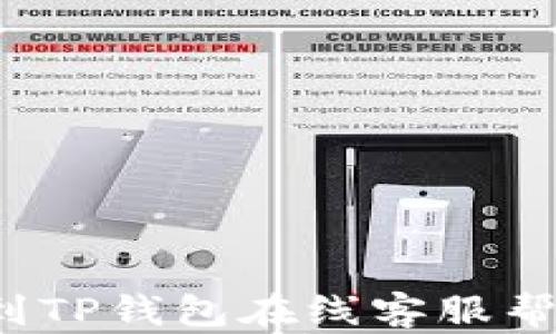 
如何快速找到TP钱包在线客服帮助解决问题？