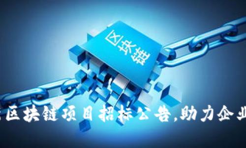2023年最新区块链项目招标公告，助力企业数字化转型