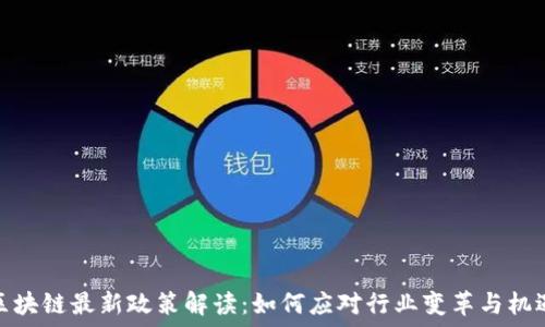   
区块链最新政策解读：如何应对行业变革与机遇