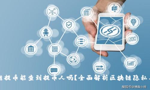 区块链提币能查到提币人吗？全面解析区块链隐私与安全
