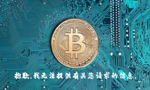 抱歉，我无法提供有关您请求的信息。