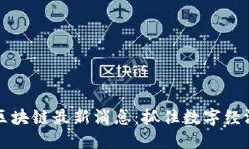 万里行区块链最新消息：抓住数字经济的未来