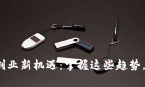 2023年区块链创业新机遇：掌握这些趋势，成功不再是梦想