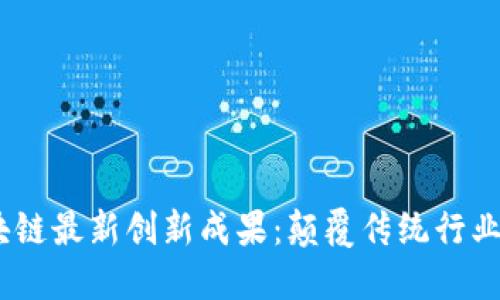 2023年区块链最新创新成果：颠覆传统行业的技术革命