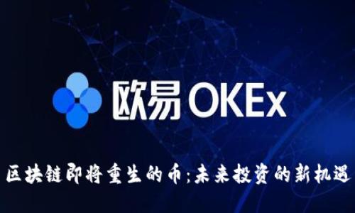 区块链即将重生的币：未来投资的新机遇