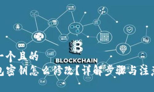 思考一个且的
TP钱包密钥怎么修改？详解步骤与注意事项