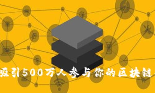 如何吸引500万人参与你的区块链项目？